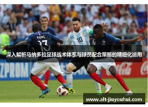 深入解析马纳多拉足球战术体系与球员配合策略的精细化运用