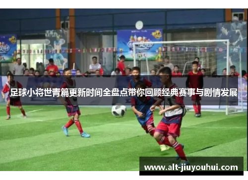 足球小将世青篇更新时间全盘点带你回顾经典赛事与剧情发展
