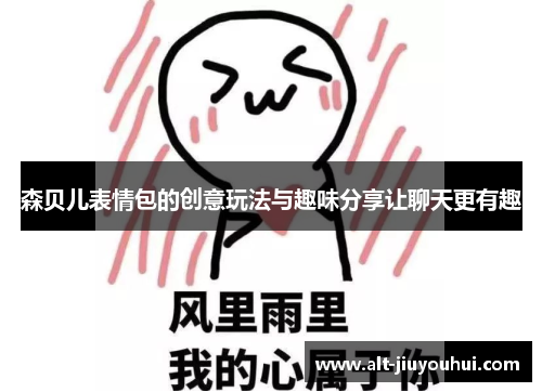 森贝儿表情包的创意玩法与趣味分享让聊天更有趣